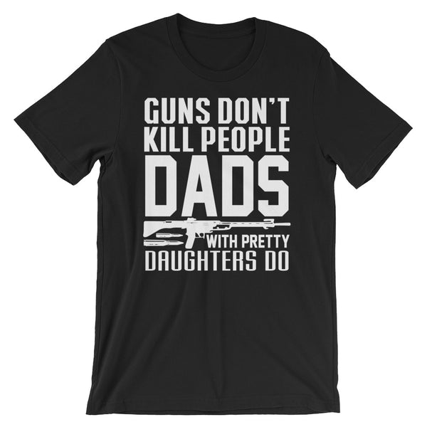 Guns Don't Kill People Dads With Pretty Daughters Do | Premium Men's T-Shirt