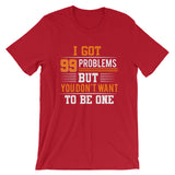 I Got 99 Problems But You Don't Want To Be One | Premium Men's T-Shirt