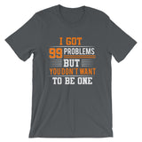 I Got 99 Problems But You Don't Want To Be One | Premium Men's T-Shirt